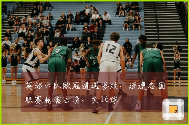 英超六队欧冠遭遇惨败，连遭各国联赛轮番击溃，失16球