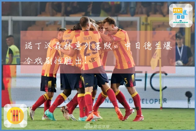 诺丁汉森林意外落败,中日德兰爆冷戏剧性胜出!